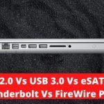 USB 2.0 Vs USB 3.0 Vs eSATA Vs Thunderbolt Vs FireWire Ports