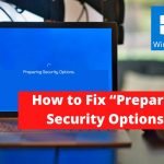 How to Fix the “Preparing Security Options” Error on Windows
