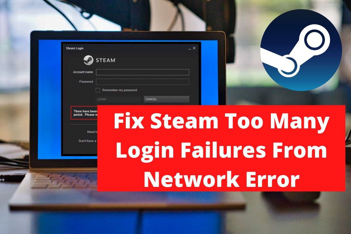 Fix Steam Too Many Login Failures From Network Error