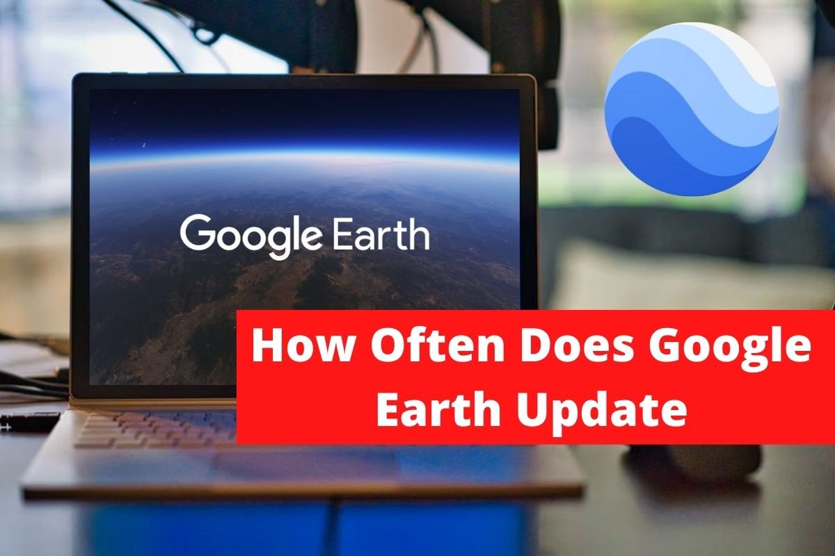 How Often Does Google Earth Update